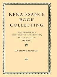 RENAISSANCE BOOK COLLECTING: JEAN GROLIER AND DIEGO HURTADO DE MENDOZA, THEIR BOOKS AND BINDINGS HB