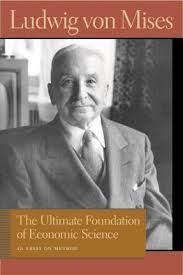 ULTIMATE FOUNDATION OF ECONOMIC SCIENCE: AN ESSAY ON METHOD (LUDWIG VON MISES WORKS)
