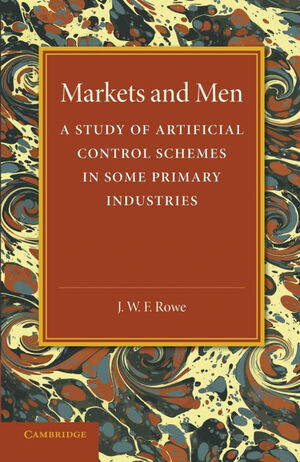 MARKETS AND MEN. A STUDY OF ARTIFICIAL CONTROL SCHEMES IN SOME PRIMARY INDUSTRIES