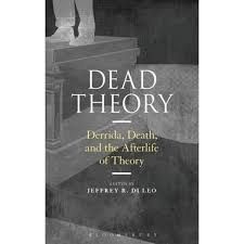 DEAD THEORY. DERRIDA, DEATH, AND THE AFTERLIFE OF THEORY