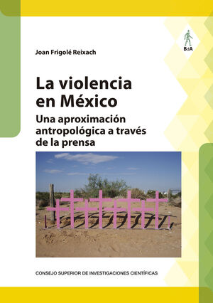 LA VIOLENCIA EN MÉXICO : UNA APROXIMACIÓN ANTROPOLÓGICA A TRAVÉS DE LA PRENSA