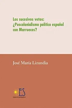 LOS SUCESIVOS VETOS: ¿POSCOLONIALISMO POLÍTICO ESPAÑOL CON MARRUECOS?