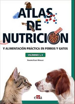 ATLAS DE NUTRICIÓN Y ALIMENTACIÓN PRÁCTICA EN PERROS Y GATOS. VOLÚMENES I Y II