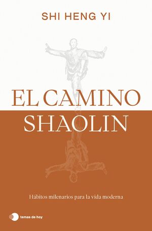 CAMINO SHAOLIN:HABITOS MILENARIOS PARA LA VIDA MODERNA