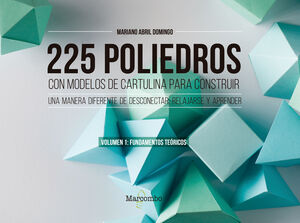 225 POLIEDROS CON MODELOS DE CARTULINA PARA CONSTRUIR. VOLUMEN 1: FUNDAMENTOS TE