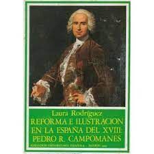 REFORMA E ILUSTRACIÓN EN LA ESPAÑA DEL XVIII: PEDRO R. CAMPOMANES