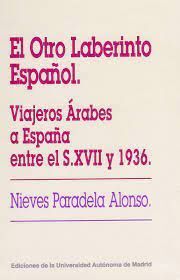 EL OTRO LABERINTO ESPAÑOL. VIAJEROS ÁRABES A ESPAÑA ENTRE EL S. XVII Y 1936