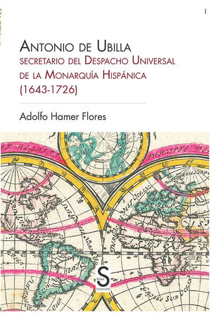 ANTONIO DE UBILLA, SECRETARIO DEL DESPACHO UNIVERSAL DE LA MONARQUÍA HISPÁNICA (