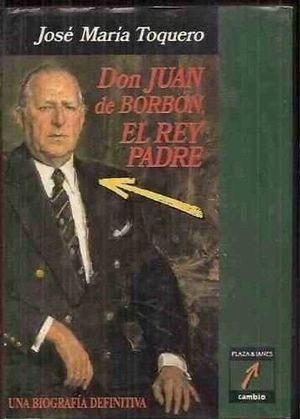 DON JUAN DE BORBÓN, EL REY PADRE