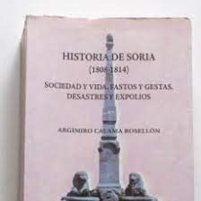 HISTORIA DE SORIA (1808-1814) - SOCIEDAD Y VIDA - FASTOS Y GESTAS - DESASTRES Y EXPOLIOS