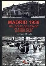 MADRID 1939. DEL GOLPE DE CASADO AL FINAL DE LA GUERRA CIVIL