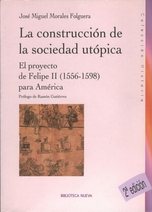 LA CONSTRUCCION DE LA SOCIEDAD UTOPICA: EL PROYECTO DE FELIPE II (1556-1598) PARA AMERICA