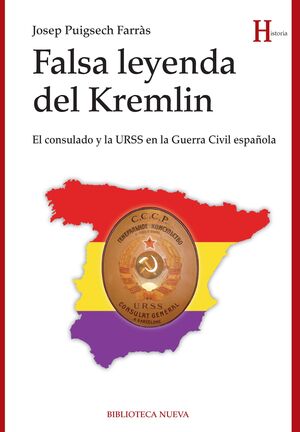 FALSA LEYENDA DEL KREMLIN. EL CONSULADO Y LA URSS EN LA GUERRA CIVIL ESPAÑOLA