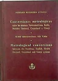 CONVERSIONES METROLÓGICAS ENTRE LOS SISTEMAS NORTEAMERICANO, INGLÉS, MÉTRICO DECIMAL, CEGESIMAL Y GIORGI. 10.000 INTERCONVERSIONES. 320 TABLAS.