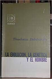 LA EVOLUCION, LA GENETICA Y EL HOMBRE