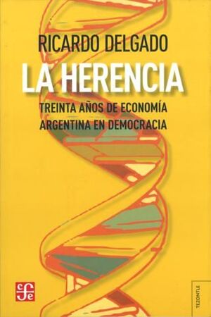 LA HERENCIA. TREINTA AÑOS DE ECONOMÍA ARGENTINA EN DEMOCRACIA