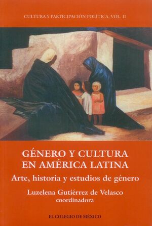 GÉNERO Y CULTURA EN AMÉRICA LATINA. ARTE, HISTORIA Y ESTUDIOS DE GÉNERO.